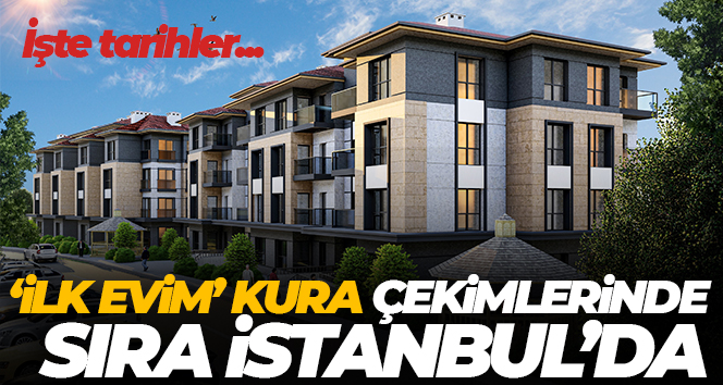 ‘İlk Evim’ kura çekimlerinde sıra İstanbul’da