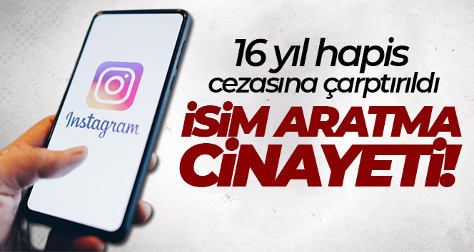 ‘Instagram’da isim aratma’ cinayeti davası karara bağlandı