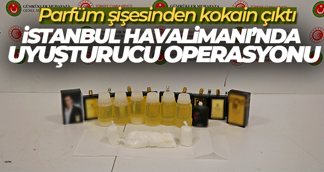 İstanbul Havalimanı’nda uyuşturucu operasyonu: Parfüm şişesinden kokain çıktı