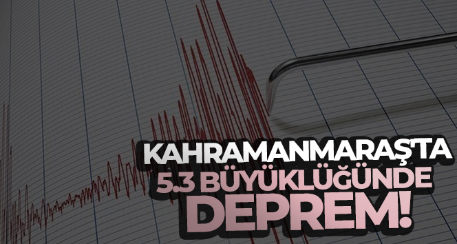 Kahramanmaraş’ta 5.3 büyüklüğünde deprem