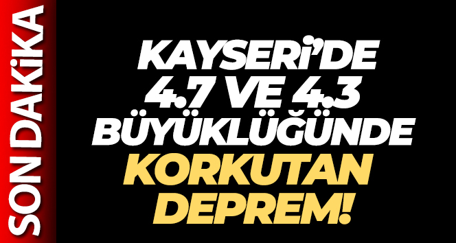 Kayseri’de 4,7 ve 4,3 büyüklüğünde deprem