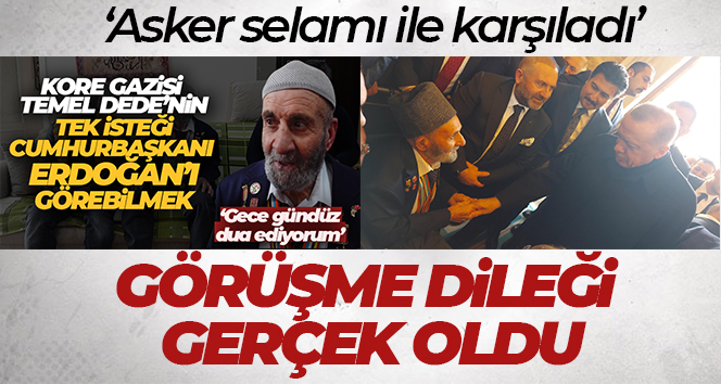 Kore gazisinin Cumhurbaşkanı Erdoğan ile görüşme dileği gerçek oldu