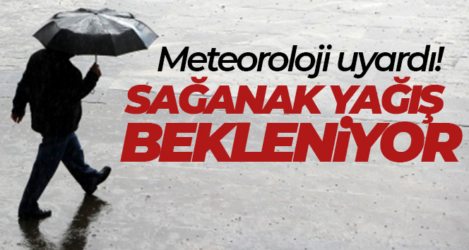Meteoroloji uyardı! Sağanak yağış bekleniyor
