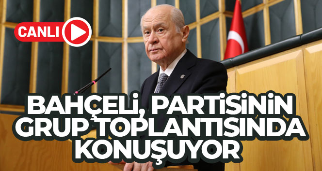 MHP Genel Başkanı Bahçeli, partisinin TBMM Grup Toplantısı’nda konuşuyor