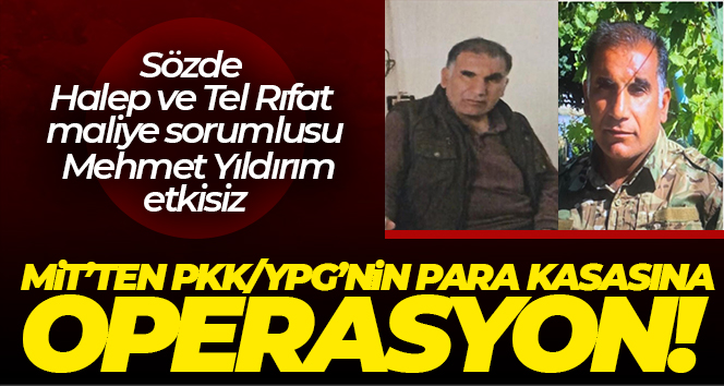 MİT’ten PKK/YPG’nin para kasası olan teröriste nokta operasyon