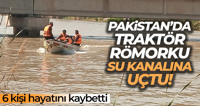 Pakistan’da traktör römorku su kanalına uçtu: 6 ölü
