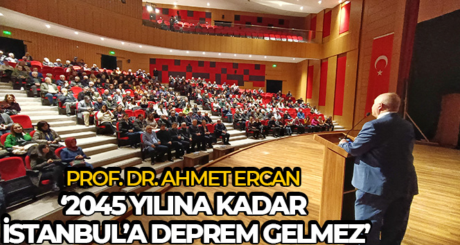 Prof. Dr. Ahmet Ercan: ‘2045 yılına kadar İstanbul’a deprem gelmez’