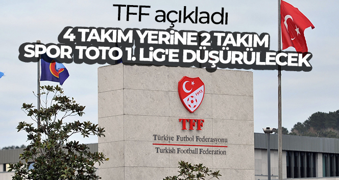 TFF: ‘4 takım yerine 2 takım Spor Toto 1. Lig’e düşürülecek’