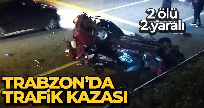 Trabzon’da trafik kazası: 2 ölü, 2 yaralı
