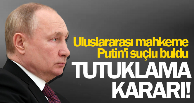 Uluslararası Ceza Mahkemesi’nden Putin’e tutuklama kararı