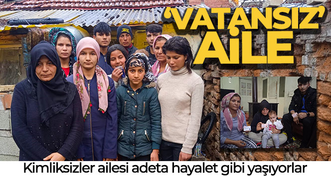 ‘Vatansız’ ailenin tek isteği devletin kendilerini yurttaş olarak tanıması