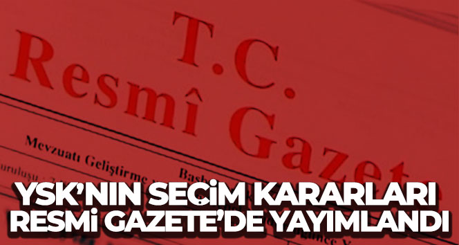 YSK’nın seçim kararları Resmi Gazete’de yayımlandı