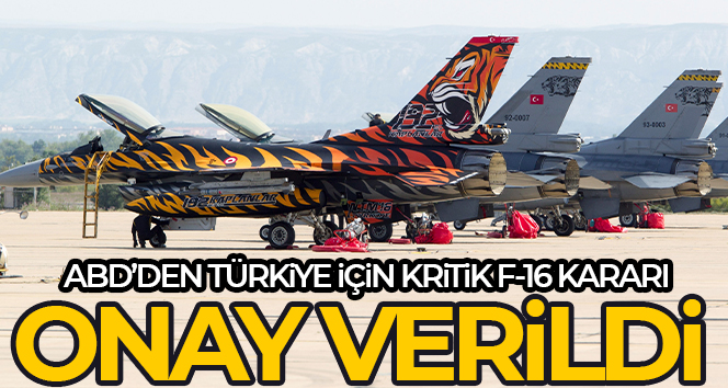 ABD Dışişleri Bakanlığı’ndan F-16’lar için modernizasyon kitlerinin Türkiye’ye satışına onay