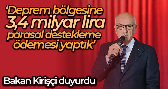 Bakan Kirişci: ‘Deprem bölgesine 3,4 milyar lira parasal destekleme ödemesi yaptık’
