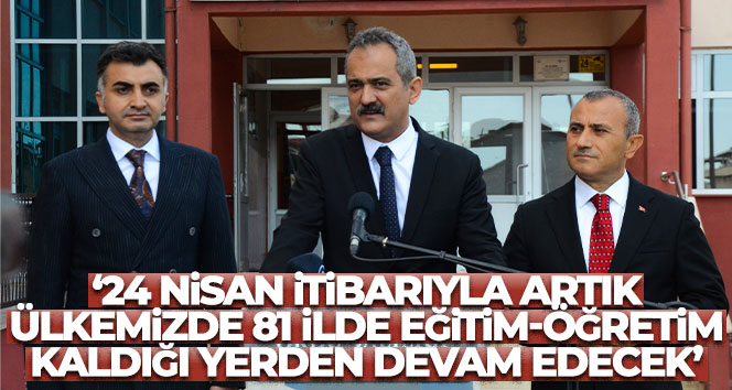 Bakan Özer: ’24 Nisan itibarıyla artık ülkemizde 81 ilde eğitim-öğretim kaldığı yerden devam edecek’