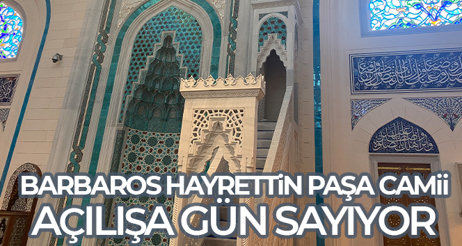 Barbaros Hayrettin Paşa Camii açılışına günler kaldı