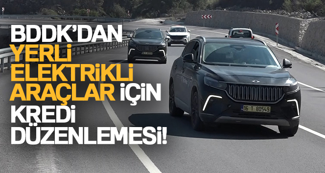 BDDK’dan yerli elektrikli araçlar için kredi düzenlemesi