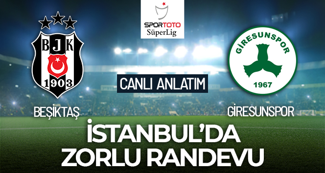 Beşiktaş – Giresunspor Maçı Canlı Anlatım