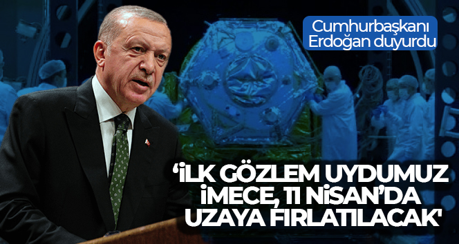 Cumhurbaşkanı Erdoğan duyurdu! ‘İlk gözlem uydumuz İMECE, 11 Nisan’da uzaydaki yörüngesine fırlatılacak’