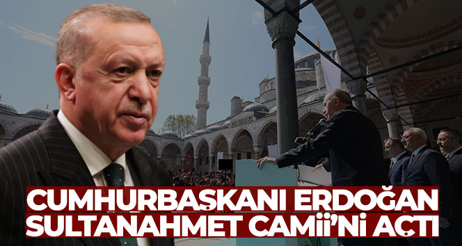 Cumhurbaşkanı Erdoğan, Sultanahmet Camii’ni törenle ibadete açtı