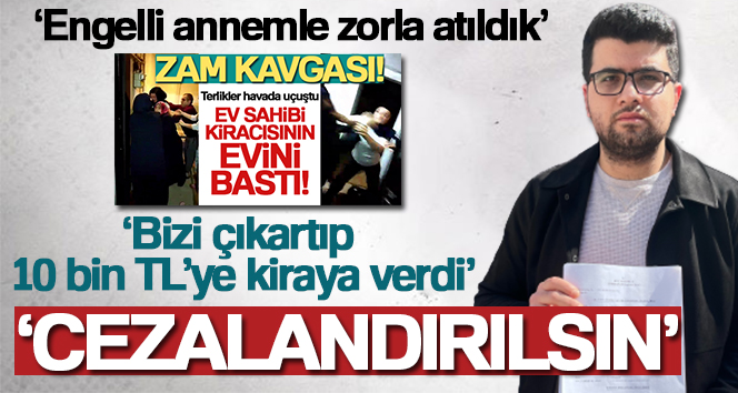 Ev sahibi tarafından zorla çıkartılan kiracı konuştu: ‘Engelli annemle zorla atıldık’
