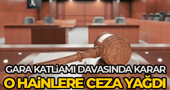 Gara katliamı davasında karar çıktı: 2 teröriste 13 ve 14 kez ağırlaştırılmış müebbet
