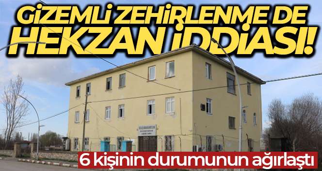 Gizemli zehirlenme de Hekzan iddiası