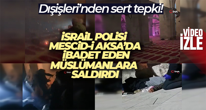İsrail polisi Mescid-i Aksa’da ibadet eden Müslümanlara saldırdı