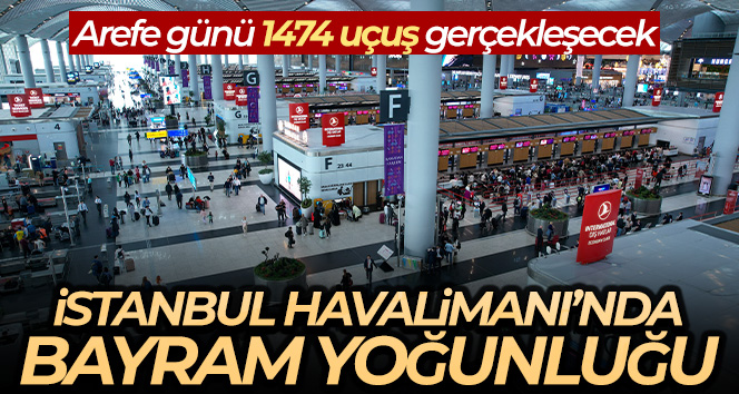 İstanbul Havalimanı’nda bayram yoğunluğu