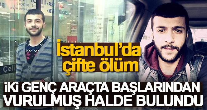İstanbul’da çifte ölüm: İki genç araçta başlarından vurulmuş halde bulundu