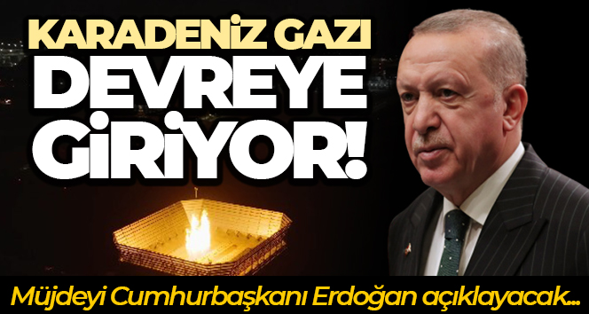 Karadeniz gazında tarihi gün! Müjdeyi Cumhurbaşkanı Erdoğan açıklayacak