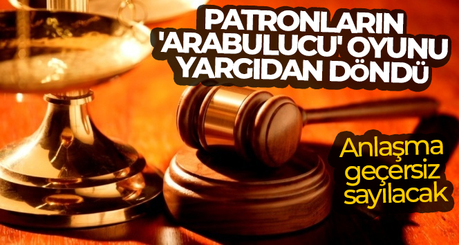 Patronların ‘arabulucu’ oyunu yargıdan döndü