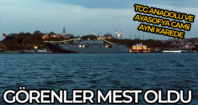 TCG Anadolu ile Ayasofya Camii’nin aynı karedeki manzarası mest etti