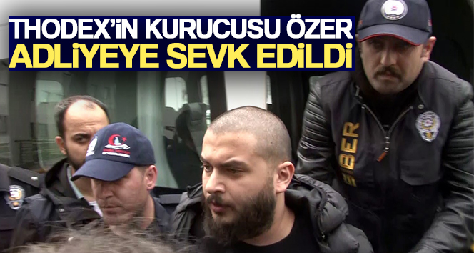 Thodex’in kurucusu Faruk Fatih Özer Adliyeye sevk edildi