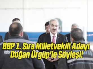 BBP 1. Sıra Milletvekili Adayı Doğan Ürgüp’le Söyleşi!