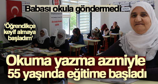 Babası okula göndermedi, okuma yazma azmiyle 55 yaşında eğitime başladı