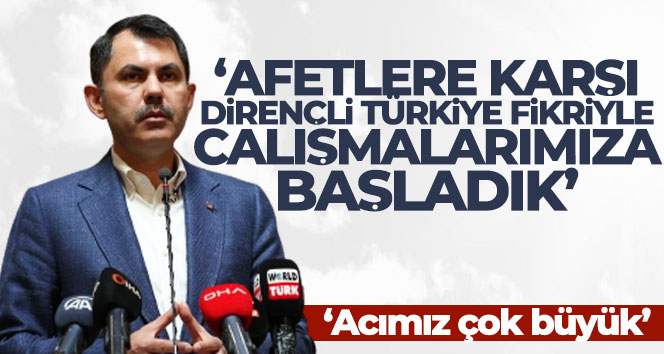 Bakan Kurum: ‘Afetlere Karşı Dirençli Türkiye fikriyle çalışmalarımıza başladık’