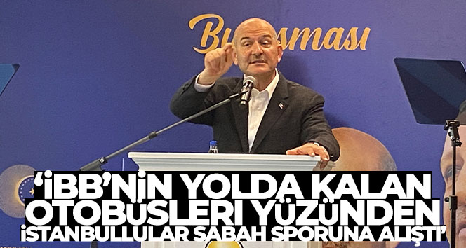 Bakan Soylu: ‘İBB’nin yolda kalan otobüsleri yüzünden İstanbullular sabah sporuna alıştı’