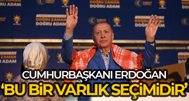 Cumhurbaşkanı Erdoğan: ‘Bu bir varlık seçimidir’