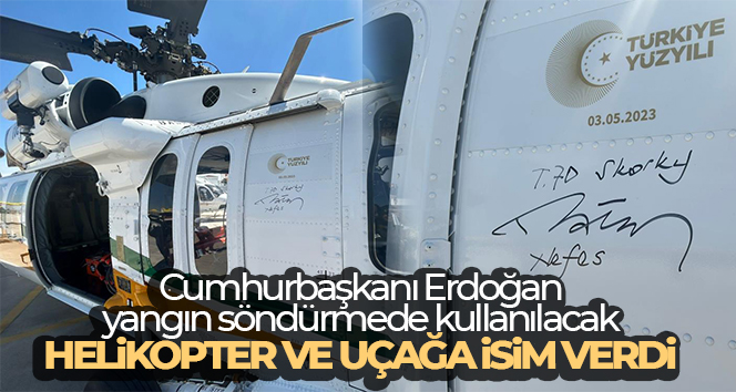 Cumhurbaşkanı Erdoğan yangın söndürmede kullanılacak helikopter ve uçağa isim verdi