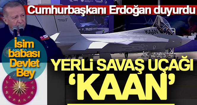 Cumhurbaşkanı Erdoğan yerli savaş uçağının adının ‘KAAN’ olduğunu açıkladı