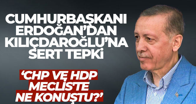 Cumhurbaşkanı Erdoğan’dan Kılıçdaroğlu’na: ‘HDP ile ne görüştün?’