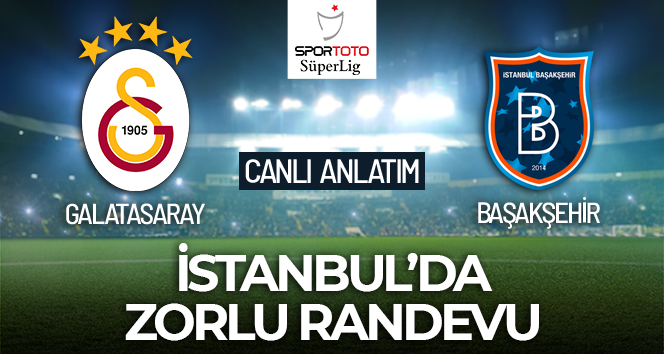 Galatasaray-Başakşehir Maçı Canlı Anlatım