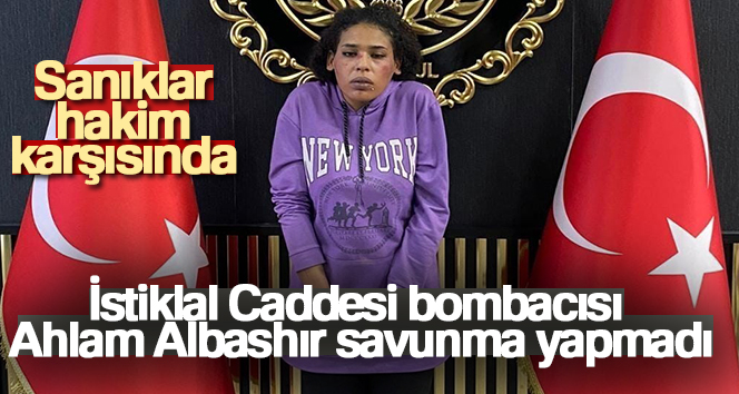 İstiklal Caddesi bombacısı Ahlam Albashır savunma yapmadı
