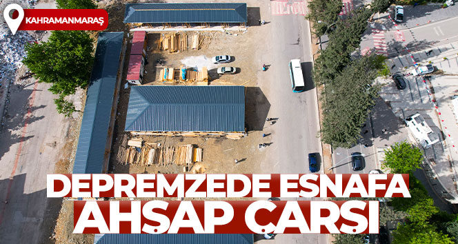 Kahramanmaraş’ta depremzede esnafa ahşap çarşı