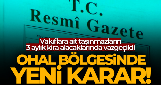 OHAL bölgesindeki vakıflara ait taşınmazların 3 aylık kira alacaklarında vazgeçildi
