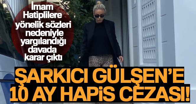 Şarkıcı Gülşen’e 10 ay hapis cezası
