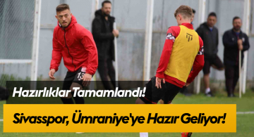 Sivasspor, Ümraniyespor maçı için hazır!