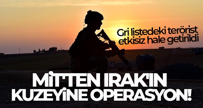 MİT’ten Irak’ın kuzeyine operasyon! Gri listedeki terörist etkisiz hale getirildi