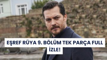 Eşref Rüya 9. Bölüm Tek Parça Full İzle! Kanal D’nin Yeni Bölümünde Neler Yaşandı?
